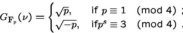 \begin{displaymath}G_{{\bf F}_p}(\nu)=\begin{cases}\sqrt{p},&\text{if $p \equiv......\sqrt{-p},&\text{if$p^s\equiv 3\pmod4$ .}\\\end{cases}\end{displaymath}