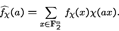 \begin{displaymath}\widehat{f_\chi}(a) = \sum_{x\in{\bf F}^{m}_2} f_\chi(x) \chi(ax).\end{displaymath}