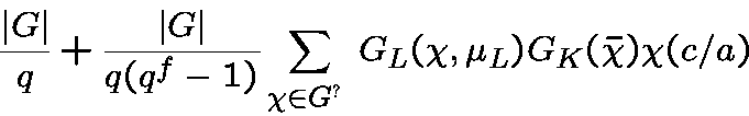 \begin{displaymath}\frac {\vert G\vert}q + \frac{\vert G\vert}{q(q^f-1)} \sum_{\chi\inG^\bot}G_{L}(\chi,\mu_L)G_K(\bar\chi)\chi(c/a)\end{displaymath}