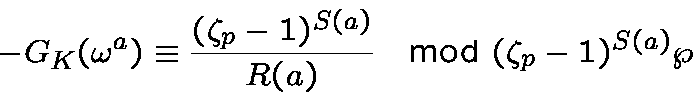 \begin{displaymath}- G_K(\omega^a) \equiv \frac{(\zeta_p-1)^{S(a)}}{R(a)}\mod (\zeta_p-1)^{S(a)}\wp\end{displaymath}