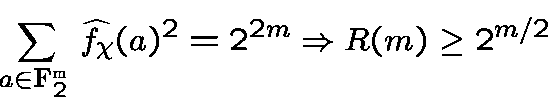 \begin{displaymath}\sum_{a\in{\bf F}^{m}_2} \widehat{f_\chi}(a)^2 = 2^{2m}\Rightarrow R(m) \geq 2^{m/2}\end{displaymath}