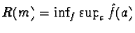 $R(m)=\inf_{f} \sup_{a} \hat f(a)$