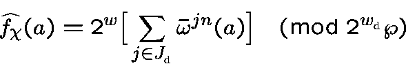 \begin{displaymath}\widehat{f_\chi}(a) = 2^w\big[\sum_{j\in J_d} \bar\omega^{jn}(a)\big] \pmod{2^{w_d}\wp}\end{displaymath}